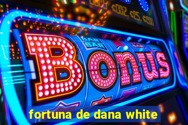 fortuna de dana white